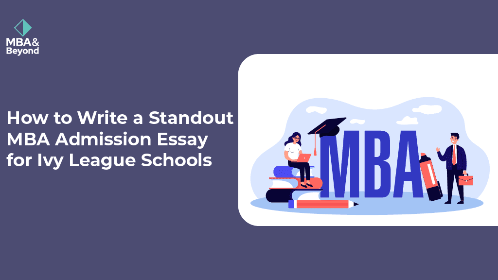 How to Write a Standout MBA Admission Essay for Ivy League Schools